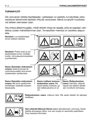 Page 7FI 6TURVALLISUUSMÄÄRÄYKSET
TURVAKYLTIT
Ole varovainen laitetta käyttäessäsi. Laitteeseen on asetettu turvakylttejä, jotka
osoittavat tärkeimmät käyttöön liittyvät varoitukset. Nämä turvakyltit muodosta-
vat laitteen olennaisen osan.
Ota yhteys jälleenmyyjääsi, mikäli etiketti irtoaa tai repeää, jotta se saadaan vaih-
dettua uuteen mahdollisimman pian. Turvakylttien merkitys on osoitettu alapuo-
lella.
Varoitus!:Lue käyttöohjeet
ennen laitteen käyttöä.
Varoitus!: Poista avain ja lue
käyttöohjeet ennen...