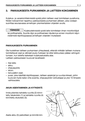 Page 103.PAKKAUKSESTA PURKAMINEN JA LAITTEEN KOKOAMINEN
Kuljetus- ja varastointiteknisistä syistä jotkin laitteen osat toimitetaan purettuina.
Niiden kokoaminen tapahtuu pakkauksesta purkamisen jälkeen, joka voidaan
suorittaa seuraavassa annettujen yksinkertaisten ohjeiden avulla.
Kuljetusteknisistä syistä laite toimitetaan ilman moottoriöljyä
tai polttoainetta. Suorita öljyn ja polttoaineen täydennys ennen moottorin käyn-
nistämistä käyttöoppaassa annettujen ohjeiden mukaisesti.
PAKKAUKSESTA PURKAMINEN
Ole...