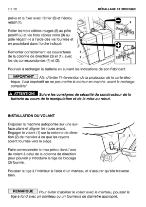 Page 11prévu et la fixer avec l’étrier (6) et l’écrou
relatif (7).
Relier les trois câbles rouges (8) au pôle
positif (+) et les trois câbles noirs (9) au
pôle négatif (–) à laide des vis fournies et
en procédant dans lordre indiqué.
Remonter correctement les couvertures
de la colonne de direction (3) et (1), avec
les vis correspondantes (4) et (2).
Pourvoir à recharger la batterie en suivant les indications de son Fabricant.
Afin déviter lintervention de la protection de la carte élec-
trique, il est impératif...