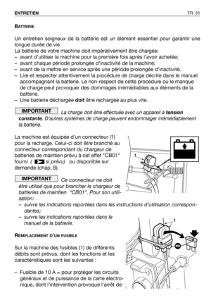 Page 32BATTERIE
Un entretien soigneux de la batterie est un élément essentiel pour garantir une
longue durée de vie.
La batterie de votre machine doit impérativement être chargée:
– avant d’utiliser la machine pour la première fois après l’avoir achetée;
– avant chaque période prolongée d’inactivité de la machine;
– avant de la mettre en service après une période prolongée d’inactivité. 
– Lire et respecter attentivement la procédure de charge décrite dans le manuel
accompagnant la batterie. Le non-respect de...