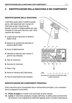 Page 82. IDENTIFICAZIONE DELLA MACCHINA E DEI COMPONENTI
IDENTIFICAZIONE DELLA MACCHINA
L’etichetta posta sotto il sedile di guida
porta i dati essenziali ed il numero di
matricola di ogni macchina (6).
Questo numero è indispensabile per ogni
richiesta di intervento tecnico e per l’ordi-
nazione dei ricambi.
1.Livello sonoro secondo la direttiva
2000/14/CE
2.Marchio di conformità secondo la
direttiva 98/37/CEE
3.Anno di fabbricazione
4.Velocità di esercizio del motore in
giri/min (se indicata)
5.Tipo di...