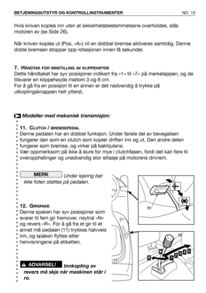 Page 16Hvis kniven koples inn uten at sikkerhetsbestemmelsene overholdes, slås
motoren av (se Side 26).
Når kniven koples ut (Pos. «A») vil en dobbel bremse aktiveres samtidig. Denne
doble bremsen stopper opp rotasjonen innen få sekunder.
7. H
ÅNDTAK FOR INNSTILLING AV KLIPPEHØYDE
Dette håndtaket har syv posisjoner indikert fra «1» til «7» på merkelappen, og de
tilsvarer en klippehøyde mellom 3 og 8 cm.
For å gå fra en posisjon til en annen er det nødvendig å trykke på
utkoplingsknappen helt ytterst.
Modeller...