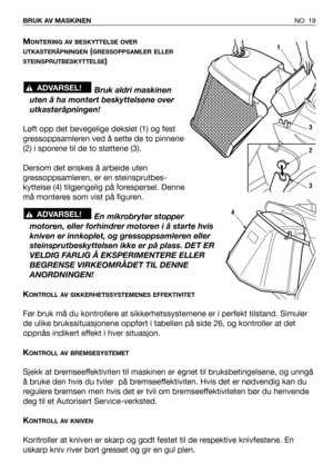 Page 20NO 19 BRUK AV MASKINEN 
MONTERING AV BESKYTTELSE OVER
UTKASTERÅPNINGEN
(GRESSOPPSAMLER ELLER
STEINSPRUTBESKYTTELSE
)
Bruk aldri maskinen
uten å ha montert beskyttelsene over
utkasteråpningen!
Løft opp det bevegelige dekslet (1) og fest
gressoppsamleren ved å sette de to pinnene
(2) i sporene til de to støttene (3).
Dersom det ønskes å arbeide uten
gressoppsamleren, er en steinsprutbes-
kyttelse (4) tilgjengelig på forespørsel. Denne
må monteres som vist på figuren.
En mikrobryter stopper
motoren, eller...