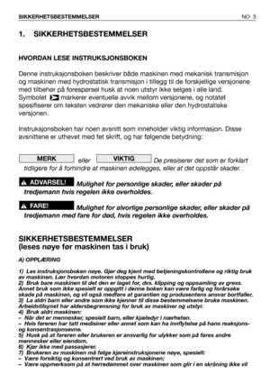 Page 41. SIKKERHETSBESTEMMELSER
HVORDAN LESE INSTRUKSJONSBOKEN
Denne instruksjonsboken beskriver både maskinen med mekanisk transmisjon
og maskinen med hydrostatisk transmisjon i tillegg til de forskjellige versjonene
med tilbehør på forespørsel husk at noen utstyr ikke selges i alle land.
Symbolet   markerer eventuelle avvik mellom versjonene, og notatet
spesifiserer om teksten vedrører den mekaniske eller den hydrostatiske
versjonen.
Instruksjonsboken har noen avsnitt som inneholder viktig informasjon....