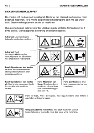 Page 7NO 6SIKKERHETSBESTEMMELSER
SIKKERHETSMERKELAPPER
Din maskin må brukes med forsiktighet. Derfor er det plassert merkelapper med
bilder på maskinen, for å minne deg om de forholdsreglene som må tas under
bruk. Disse merkelappene er en del av maskinen.
Hvis en merkelapp faller av eller blir ulesbar, må du kontakte forhandleren for å
bytte den ut. Merkelappenes betydning er forklart nedenfor.
Advarsel:Les instruksjons
boken før du bruker maskinen.
Advarsel:Ta  u t
tenningsnøkkelen og les
instruksjonene før...