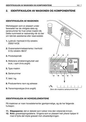 Page 82. IDENTIFIKASJON AV MASKINEN OG KOMPONENTENE 
IDENTIFIKASJON AV MASKINEN
Merkelappen som er plassert under
førersetet har de viktigste data og
serienummer for hver enkel maskin (6).
Dette nummeret er nødvendig når du ber
om teknisk assistanse eller reservedeler.
1.Lydnivå i henhold til EU-direktiv
2000/14/CE
2.Overensstemmelsesmerke i henhold
til EU-direktiv 98/37
3.Produksjonsår
4.Motorens omdreiningsturtall ved
bruk, i opm (hvis angitt)
5.Type maskin
6.Serienummer
7.Vekt i kg
8.Produsentens navn og...