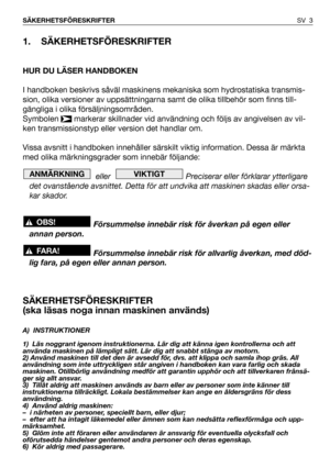 Page 41. SÄKERHETSFÖRESKRIFTER
HUR DU LÄSER HANDBOKEN
I handboken beskrivs såväl maskinens mekaniska som hydrostatiska transmis-
sion, olika versioner av uppsättningarna samt de olika tillbehör som finns till-
gängliga i olika försäljningsområden.
Symbolen  markerar skillnader vid användning och följs av angivelsen av vil-
ken transmissionstyp eller version det handlar om.
Vissa avsnitt i handboken innehåller särskilt viktig information. Dessa är märkta
med olika märkningsgrader som innebär följande:
eller...