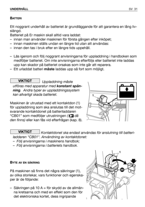 Page 32BATTERI
Ett noggrant underhåll av batteriet är grundläggande för att garantera en lång liv-
slängd.
Batteriet på Er maskin skall alltid vara laddat: 
– innan man använder maskinen för första gången efter inköpet; 
– innan maskinen ställs undan en längre tid utan att användas: 
– innan den tas i bruk efter en längre tids uppehåll.
– Läs igenom och följ noggrant anvisningarna för uppladdning i handboken som
medföljer batteriet. Om inte anvisningarna efterföljs eller batteriet inte laddas
upp kan skador på...