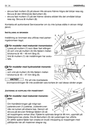 Page 35– skruva fast muttern (5) på staven tills skivans främre högra del börjar resa sig.
Skruva åt den tillhörande låsmuttern (6);
– skruva fast muttern (7) på det främre vänstra stödet tills det området börjar
resa sig. Skruva åt muttern (8).
Kontakta ett auktoriserat Servicecenter om du inte lyckas ställa in skivan riktigt
jämnt.
I
NSTÄLLNING AV BROMSEN
Inställning av bromsen ska utföras med parker-
ingsbromsen ilagd.
För modeller med mekanisk transmission:
Lossa på muttern (1) som låser fast stången
(2)...