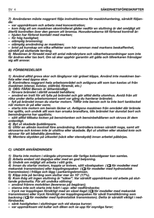 Page 57) Användaren måste noggrant följa instruktionerna för maskinhantering, särskilt följan-
de:
– var uppmärksam och arbeta med koncentration;
– kom ihåg att om maskinen okontrollerat glider nedför en sluttning är det omöjligt att
återfå kontrollen över den genom att bromsa. Huvudorsakerna till förlorad kontroll är:
– hjulen har förlorat kontakt med marken;
– för hög hastighet;
– olämplig bromsning;
– olämplig användning av maskinen;
– brist på kunskap om vilka effekter som hör samman med markens...