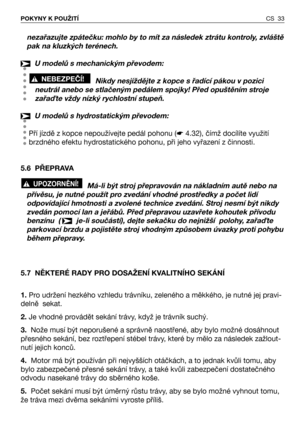 Page 34CS 33 POKYNY K POUŽITÍ
nezařazujte zpátečku: mohlo by to mít za následek ztrátu kontroly, zvláště
pak na kluzkých terénech.
U modelů s mechanickým převodem:
Nikdy nesjíždějte z kopce s řadící pákou v pozici
neutrál anebo se stlačeným pedálem spojky! Před opuštěním stroje
zařa