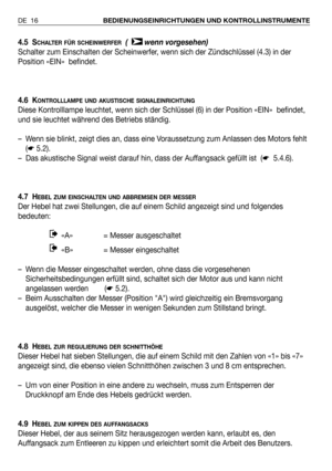 Page 174.5 SCHALTER FÜR SCHEINWERFER(   wenn vorgesehen)
Schalter zum Einschalten der Scheinwerfer, wenn sich der Zündschlüssel (4.3) in der
Position «EIN»  befindet.
4.6 K
ONTROLLLAMPE UND AKUSTISCHE SIGNALEINRICHTUNG
Diese Kontrolllampe leuchtet, wenn sich der Schlüssel (6) in der Position «EIN»  befindet,
und sie leuchtet während des Betriebs ständig.
– Wenn sie blinkt, zeigt dies an, dass eine Voraussetzung zum Anlassen des Motors fehlt
(☛5.2).
– Das akustische Signal weist darauf hin, dass der Auffangsack...