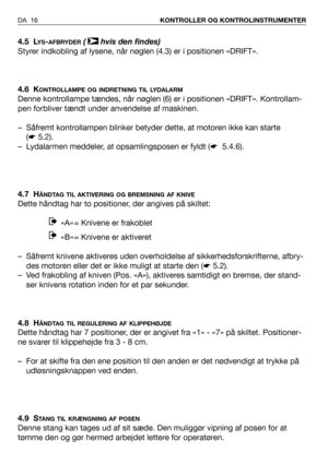 Page 174.5 LYS-AFBRYDER(  hvis den findes)
Styrer indkobling af lysene, når nøglen (4.3) er i positionen «DRIFT». 
4.6 K
ONTROLLAMPE OG INDRETNING TIL LYDALARM
Denne kontrollampe tændes, når nøglen (6) er i positionen «DRIFT». Kontrollam-
pen forbliver tændt under anvendelse af maskinen.
– Såfremt kontrollampen blinker betyder dette, at motoren ikke kan starte
(☛5.2).
– Lydalarmen meddeler, at opsamlingsposen er fyldt (☛5.4.6).
4.7 H
ÅNDTAG TIL AKTIVERING OG BREMSNING AF KNIVE
Dette håndtag har to positioner,...