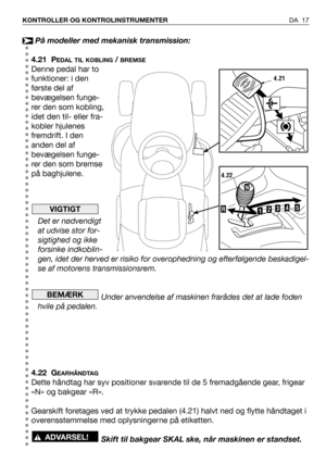 Page 18DA 17 KONTROLLER OG KONTROLINSTRUMENTER
På modeller med mekanisk transmission:
4.21 P
EDAL TIL KOBLING/ BREMSE
Denne pedal har to
funktioner: i den
første del af
bevægelsen funge-
rer den som kobling,
idet den til- eller fra-
kobler hjulenes
fremdrift. I den
anden del af
bevægelsen funge-
rer den som bremse
på baghjulene.
Det er nødvendigt
at udvise stor for-
sigtighed og ikke
forsinke indkoblin-
gen, idet der herved er risiko for overophedning og efterfølgende beskadigel-
se af motorens...