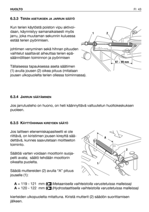 Page 44FI 43 HUOLTO
6.3.3 TERÄN ASETUKSEN JA JARRUN SÄÄTÖ
Kun terien käytöstä poiston vipu aktivoi-
daan, käynnistyy samanaikaisesti myös
jarru, joka muutaman sekunnin kuluessa
estää terien pyörimisen.
johtimen venyminen sekä hihnan pituuden
vaihtelut saattavat aiheuttaa terien epä-
säännöllisen toiminnon ja pyörimisen  
Tällaisessa tapauksessa aseta säätimen
(1) avulla jousen (2) oikea pituus (mitataan
jousen ulkopuolelta terien ollessa toiminnassa).
6.3.4 J
ARRUN SÄÄTÄMINEN
Jos jarrutusteho on huono, on heti...