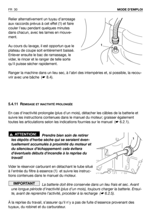 Page 31Relier alternativement un tuyau d’arrosage
aux raccords prévus à cet effet (1) et faire
couler leau pendant quelques minutes
dans chacun, avec les lames en mouve-
ment.
Au cours du lavage, il est opportun que le
plateau de coupe soit entièrement baissé.
Enlever ensuite le bac de ramassage, le
vider, le rincer et le ranger de telle sorte
quil puisse sécher rapidement.
Ranger la machine dans un lieu sec, à l’abri des intempéries et, si possible, la recou-
vrir avec une bâche  (☛8.4).
5.4.11 R
EMISAGE ET...