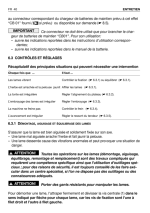 Page 41au connecteur correspondant du chargeur de batteries de maintien prévu à cet effet
“CB 01” fourni ( si prévu)ou disponible sur demande (☛8.5).
Ce connecteur ne doit être utilisé que pour brancher le char-
geur de batteries de maintien “CB01”. Pour son utilisation:
– suivre les indications reportées dans les instructions d’utilisation correspon-
dantes;
– suivre les indications reportées dans le manuel de la batterie.
6.3 CONTRÔLES ET RÉGLAGES
Récapitulatif des principales situations qui peuvent...