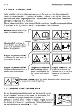 Page 71.3 ÉTIQUETTES DE SÉCURITÉ
Votre machine doit être utilisée avec prudence. Dans ce but, des étiquettes desti-
nées à vous rappeler les principales précautions d’utilisation ont été placées sur la
machine sous forme de pictogrammes. Ces étiquettes sont considérées comme fai-
sant partie intégrante de la machine.
Si une étiquette se détache ou devient illisible, contactez votre Revendeur qui veillera
à la remplacer. La signification des étiquettes est reportée ci-dessous.
1.4 CONSIGNES POUR LE REMORQUAGE...