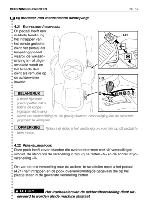 Page 18NL 17 BEDIENINGSELEMENTEN
Bij modellen met mechanische aandrijving:
4.21 K
OPPELINGS-/REMPEDAAL
Dit pedaal heeft een
dubbele functie: bij
het intrappen van
het eerste gedeelte
dient het pedaal als
koppelingspedaal
waarbij de wielaan-
drijving in- of uitge-
schakeld wordt en
het tweede deel
dient als rem, die op
de achterwielen
inwerkt.
U moet bijzonder
goed opletten dat u
tijdens de koppe-
lingsfase niet te lang
aarzelt om oververhitting en, als gevolg daarvan, beschadiging van de overbren-
gingsriem te...