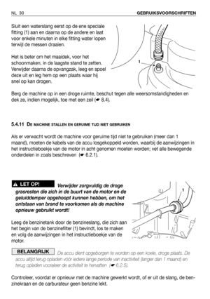 Page 31Sluit een waterslang eerst op de ene speciale
fitting (1) aan en daarna op de andere en laat
voor enkele minuten in elke fitting water lopen
terwijl de messen draaien.
Het is beter om het maaidek, voor het
schoonmaken, in de laagste stand te zetten.
Verwijder daarna de opvangzak, leeg en spoel
deze uit en leg hem op een plaats waar hij
snel op kan drogen.
Berg de machine op in een droge ruimte, beschut tegen alle weersomstandigheden en
dek ze, indien mogelijk, toe met een zeil (☛8.4).
5.4.11 D
E MACHINE...