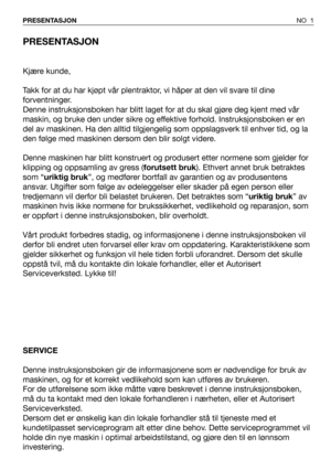 Page 2PRESENTASJON
Kjære kunde,
Takk for at du har kjøpt vår plentraktor, vi håper at den vil svare til dine
forventninger.
Denne instruksjonsboken har blitt laget for at du skal gjøre deg kjent med vår
maskin, og bruke den under sikre og effektive forhold. Instruksjonsboken er en
del av maskinen. Ha den alltid tilgjengelig som oppslagsverk til enhver tid, og la
den følge med maskinen dersom den blir solgt videre.
Denne maskinen har blitt konstruert og produsert etter normene som gjelder for
klipping og...