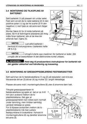 Page 123.4 MONTERING OG TILKOPLING AV
BATTERIET
Sett batteriet (1) på plassen sin under setet.
Fest som anvist de to røde kablene (2) til den
positive polen (+) og de tre svarte (3) til den
negative (–) ved hjelp av skruene som følger
med.
Monter fjæra (4) for å holde batteriet på
plass. Se til at ledningene plasseres på riktig
måte foran batteriet, slik at de ikke blir
sittende fast i fjæra (4). 
Lad alltid batteriet i
henhold til instruksjonene i batteriets hefte
(
☛6.2.5).
Unngå å starte opp maskinen før...