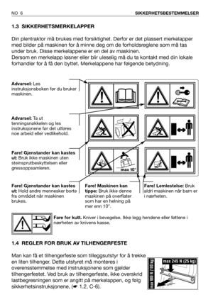 Page 71.3 SIKKERHETSMERKELAPPER
Din plentraktor må brukes med forsiktighet. Derfor er det plassert merkelapper
med bilder på maskinen for å minne deg om de forholdsreglene som må tas
under bruk. Disse merkelappene er en del av maskinen.
Dersom en merkelapp løsner eller blir uleselig må du ta kontakt med din lokale
forhandler for å få den byttet. Merkelappene har følgende betydning.
1.4 REGLER FOR BRUK AV TILHENGERFESTE
Man kan få et tilhengerfeste som tilleggsutstyr for å trekke
en liten tilhenger. Dette...