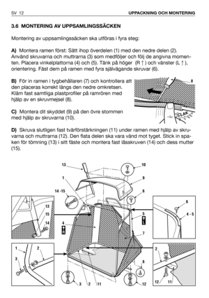 Page 133.6 MONTERING AV UPPSAMLINGSSÄCKEN
Montering av uppsamlingssäcken ska utföras i fyra steg:
A)Montera ramen först: Sätt ihop överdelen (1) med den nedre delen (2).
Använd skruvarna och muttrarna (3) som medföljer och följ de angivna momen-
ten. Placera vinkelplattorna (4) och (5). Tänk på höger  (R) och vänster (L),
orientering. Fäst dem på ramen med fyra självägande skruvar (6).
B)För in ramen i tygbehållaren (7) och kontrollera att
den placeras korrekt längs den nedre omkretsen.
Kläm fast samtliga...