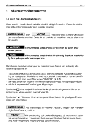 Page 41. SÄKERHETSFÖRESKRIFTER
1.1 HUR DU LÄSER HANDBOKEN
Vissa avsnitt i handboken innehåller särskilt viktig information. Dessa är märkta
med olika märkningsgrader som innebär följande:
eller    Preciserar eller förklarar ytterligare
det ovanstående avsnittet. Detta för att undvika att maskinen skadas eller orsa-
kar skador.
Försummelse innebär risk för åverkan på egen eller
annan person.
Försummelse innebär risk för allvarlig åverkan, med död-
lig fara, på egen eller annan person.
Handboken beskriver olika...