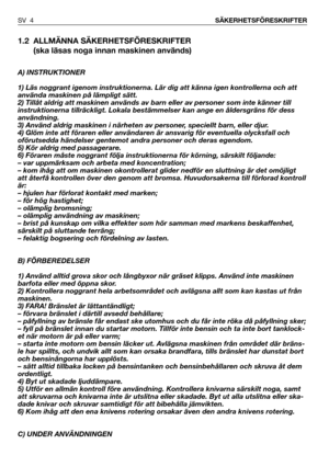 Page 51.2 ALLMÄNNA SÄKERHETSFÖRESKRIFTER
(ska läsas noga innan maskinen används)
A) INSTRUKTIONER
1) Läs noggrant igenom instruktionerna. Lär dig att känna igen kontrollerna och att
använda maskinen på lämpligt sätt.
2) Tillåt aldrig att maskinen används av barn eller av personer som inte känner till
instruktionerna tillräckligt. Lokala bestämmelser kan ange en åldersgräns för dess
användning.
3) Använd aldrig maskinen i närheten av personer, speciellt barn, eller djur.
4) Glöm inte att föraren eller...