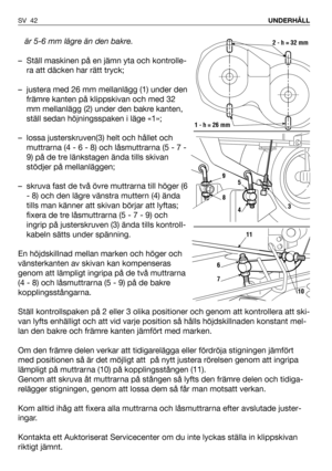 Page 43är 5-6 mm lägre än den bakre.
– Ställ maskinen på en jämn yta och kontrolle-
ra att däcken har rätt tryck;
– justera med 26 mm mellanlägg (1) under den
främre kanten på klippskivan och med 32
mm mellanlägg (2) under den bakre kanten,
ställ sedan höjningsspaken i läge «1»;
– lossa justerskruven(3) helt och hållet och
muttrarna (4 - 6 - 8) och låsmuttrarna (5 - 7 -
9) på de tre länkstagen ända tills skivan
stödjer på mellanläggen;
– skruva fast de två övre muttrarna till höger (6
- 8) och den lägre vänstra...