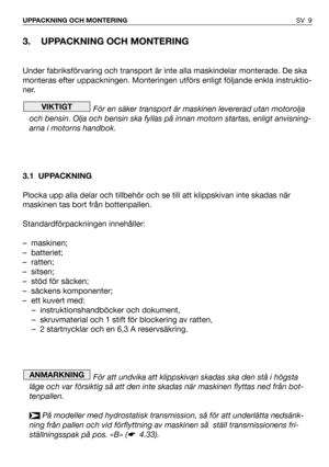 Page 103. UPPACKNING OCH MONTERING
Under fabriksförvaring och transport är inte alla maskindelar monterade. De ska
monteras efter uppackningen. Monteringen utförs enligt följande enkla instruktio-
ner.
För en säker transport är maskinen levererad utan motorolja
och bensin. Olja och bensin ska fyllas på innan motorn startas, enligt anvisning-
arna i motorns handbok.
3.1 UPPACKNING
Plocka upp alla delar och tillbehör och se till att klippskivan inte skadas när
maskinen tas bort från bottenpallen....