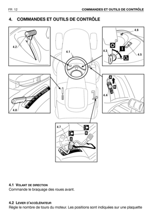 Page 134. COMMANDES ET OUTILS DE CONTRÔLE
4.1 VOLANT DE DIRECTION
Commande le braquage des roues avant.
4.2 L
EVIER D’ACCÉLÉRATEUR
Règle le nombre de tours du moteur. Les positions sont indiquées sur une plaquette
FR 12COMMANDES ET OUTILS DE CONTRÔLE
4.2
4.8
4.6
4.3
4.5
B
A
4.4
B
A
4.7
4.1 