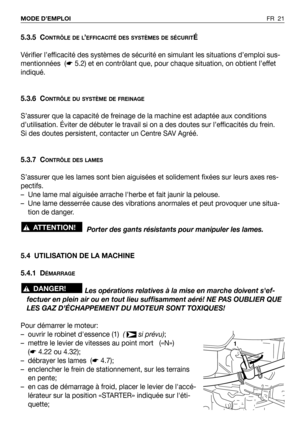 Page 22FR 21 MODE D’EMPLOI
5.3.5 CONTRÔLE DE L’EFFICACITÉ DES SYSTÈMES DE SÉCURITÉ
Vérifier l’efficacité des systèmes de sécurité en simulant les situations d’emploi sus-
mentionnées  (☛5.2) et en contrôlant que, pour chaque situation, on obtient l’effet
indiqué.
5.3.6 C
ONTRÔLE DU SYSTÈME DE FREINAGE
S’assurer que la capacité de freinage de la machine est adaptée aux conditions
d’utilisation. Éviter de débuter le travail si on a des doutes sur l’efficacités du frein.
Si des doutes persistent, contacter un...