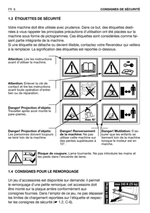 Page 71.3 ÉTIQUETTES DE SÉCURITÉ
Votre machine doit être utilisée avec prudence. Dans ce but, des étiquettes desti-
nées à vous rappeler les principales précautions d’utilisation ont été placées sur la
machine sous forme de pictogrammes. Ces étiquettes sont considérées comme fai-
sant partie intégrante de la machine.
Si une étiquette se détache ou devient illisible, contactez votre Revendeur qui veillera
à la remplacer. La signification des étiquettes est reportée ci-dessous.
1.4 CONSIGNES POUR LE REMORQUAGE...