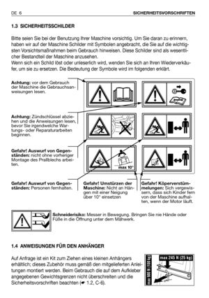 Page 71.3 SICHERHEITSSCHILDER
Bitte seien Sie bei der Benutzung Ihrer Maschine vorsichtig. Um Sie daran zu erinnern,
haben wir auf der Maschine Schilder mit Symbolen angebracht, die Sie auf die wichtig-
sten Vorsichtsmaßnahmen beim Gebrauch hinweisen. Diese Schilder sind als wesentli-
cher Bestandteil der Maschine anzusehen.
Wenn sich ein Schild löst oder unleserlich wird, wenden Sie sich an Ihren Wiederverkäu-
fer, um sie zu ersetzen. Die Bedeutung der Symbole wird im folgenden erklärt.
1.4 ANWEISUNGEN FÜR...