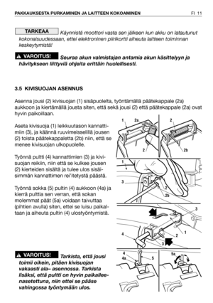 Page 12Käynnistä moottori vasta sen jälkeen kun akku on latautunut
kokonaisuudessaan, ettei elektroninen piirikortti aiheuta laitteen toiminnan
keskeytymistä!
Seuraa akun valmistajan antamia akun käsittelyyn ja
hävitykseen liittyviä ohjeita erittäin huolellisesti.
3.5 KIVISUOJAN ASENNUS
Asenna jousi (2) kivisuojan (1) sisäpuolelta, työntämällä päätekappale (2a)
aukkoon ja kiertämällä jousta siten, että sekä jousi (2) että päätekappale (2a) ovat
hyvin paikoillaan.
Aseta kivisuoja (1) leikkuutason kannatti-
miin...