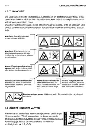 Page 71.3 TURVAKYLTIT
Ole varovainen laitetta käyttäessäsi. Laitteeseen on asetettu turvakylttejä, jotka
osoittavat tärkeimmät käyttöön liittyvät varoitukset. Nämä turvakyltit muodosta-
vat laitteen olennaisen osan.
Ota yhteys jälleenmyyjääsi, mikäli etiketti irtoaa tai repeää, jotta se saadaan vaih-
dettua uuteen mahdollisimman pian. Turvakylttien merkitys on osoitettu alapuo-
lella.
1.4 OHJEET HINAUSTA VARTEN
Halutessa on saatavissa asennussarja pienen peräkärryn
hinausta varten. Tämä asennetaan mukana...