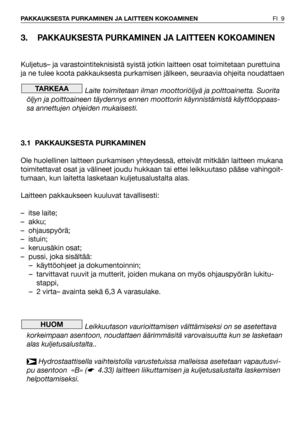 Page 103.PAKKAUKSESTA PURKAMINEN JA LAITTEEN KOKOAMINEN
Kuljetus– ja varastointiteknisistä syistä jotkin laitteen osat toimitetaan purettuina
ja ne tulee koota pakkauksesta purkamisen jälkeen, seuraavia ohjeita noudattaen
Laite toimitetaan ilman moottoriöljyä ja polttoainetta. Suorita
öljyn ja polttoaineen täydennys ennen moottorin käynnistämistä käyttöoppaas-
sa annettujen ohjeiden mukaisesti.
3.1 PAKKAUKSESTA PURKAMINEN
Ole huolellinen laitteen purkamisen yhteydessä, etteivät mitkään laitteen mukana...