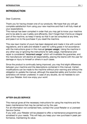 Page 2INTRODUCTION
Dear Customer,
Thank you for having chosen one of our products. We hope that you will get
complete satisfaction from using your new machine and that it will fully meet all
your expectations.
This manual has been compiled in order that you may get to know your machine
and to be able to use it safely and efficiently. Don’t forget that it forms an integral
part of the machine, so keep it handy so that it can be consulted at any time,
and pass it on to the purchaser if you resell the machine....