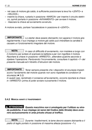 Page 23– nel caso di motore già caldo, è sufficiente posizionare la leva fra «LENTO» e
«VELOCE»;
– inserire la chiave, ruotarla in posizione «MARCIA» per inserire il circuito elettri-
co, quindi portarla in posizione «AVVIAMENTO» per avviare il motore;
– rilasciare la chiave ad avviamento avvenuto.
A motore avviato, portare l’acceleratore in posizione di «LENTO».
Lo starter deve essere disinserito non appena il motore gira
regolarmente; il suo impiego a motore già caldo può imbrattare la candela e
causare un...