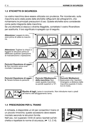 Page 71.3 ETICHETTE DI SICUREZZA
La vostra macchina deve essere utilizzata con prudenza. Per ricordarvelo, sulla
macchina sono state poste delle etichette raffiguranti dei pittogrammi, che
richiamiamo le principali precauzioni d’uso. Queste etichette sono considerate
come parte integrante della macchina.
Se una etichetta si stacca o diventa illeggibile, contattate il vostro Rivenditore
per sostituirla. Il loro significato è spiegato qui di seguito.
1.4 PRESCRIZIONI PER IL TRAINO
A richiesta, è disponibile un...