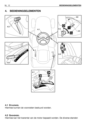 Page 134. BEDIENINGSELEMENTEN
4.1 STUURWIEL
Hiermee kunnen de voorwielen bestuurd worden.
4.2 G
ASHENDEL
Hiermee kan het toerental van de motor bepaald worden. De diverse standen
NL 12BEDIENINGSELEMENTEN
4.2
4.8
4.6
4.3
4.5
B
A
4.4
B
A
4.7
4.1 