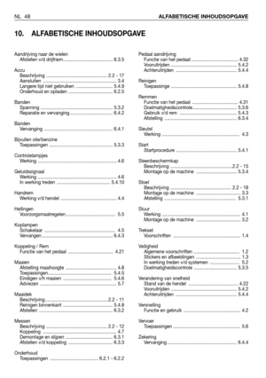 Page 49NL 48ALFABETISCHE INHOUDSOPGAVE
10. ALFABETISCHE INHOUDSOPGAVE
Pedaal aandrijving
Functie van het pedaal ..................................... 4.32
Vooruitrijden .................................................... 5.4.2
Achteruitrijden ................................................ 5.4.4
Reinigen
Toepassinge .................................................... 5.4.8
Remmen
Functie van het pedaal  .................................... 4.31
Doelmatigheidscontrole................................... 5.3.6...