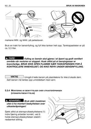 Page 21merkene MIN. og MAX. på peilestaven.
Bruk en trakt for bensinfylling, og fyll ikke tanken helt opp. Tankkapasiteten er på
ca. 5,5 liter.
Fylling av bensin skal gjøres i et åpent og godt ventilert
område når motoren er stoppet. Husk alltid på at bensingasser er
brannfarlige. BRUK IKKE ÅPEN FLAMME NÆR TANKÅPNINGEN FOR Å
KONTROLLERE INNEHOLDET, OG IKKE RØYK UNDER BENSINFYLLING.
Unngå å helle bensin på plastdelene for ikke å skade dem.
Sølt bensin må tørkes opp umiddelbart med vann.
5.3.4 M
ONTERING AV...