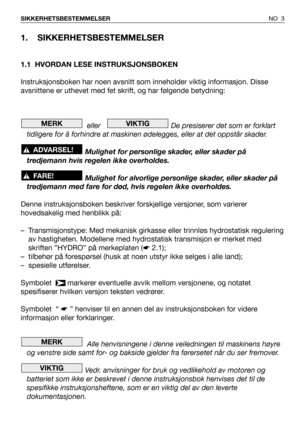 Page 41. SIKKERHETSBESTEMMELSER
1.1 HVORDAN LESE INSTRUKSJONSBOKEN
Instruksjonsboken har noen avsnitt som inneholder viktig informasjon. Disse
avsnittene er uthevet med fet skrift, og har følgende betydning:
eller    De presiserer det som er forklart
tidligere for å forhindre at maskinen ødelegges, eller at det oppstår skader.
Mulighet for personlige skader, eller skader på
tredjemann hvis regelen ikke overholdes.
Mulighet for alvorlige personlige skader, eller skader på
tredjemann med fare for død, hvis...