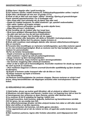 Page 62) Klipp bare i dagslys eller i godt kunstig lys.
3) Før motoren startes, kobles knivene fri, trekkinnkoplingspedalen settes i nøytral.
4) Kjør ikke i skråninger på mer enn 10 grader (17%).
5) Husk at det er ikke noe som heter “sikker” skråning. Kjøring på gresskråninger
krever spesiell oppmerksomhet. For å forebygge velt:
– Ikke stopp eller start plutselig når du kjører opp eller ned;
– Kople inn trekket langsomt, ha alltid maskinen i gir, spesielt nedoverbakke;
– Kjør sakte i bakker og krappe svinger;...