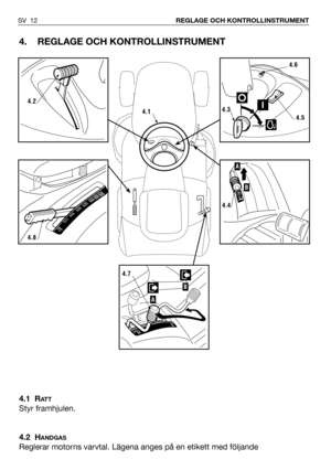 Page 134. REGLAGE OCH KONTROLLINSTRUMENT
4.1 RAT T
Styr framhjulen.
4.2 H
ANDGAS
Reglerar motorns varvtal. Lägena anges på en etikett med följande
SV 12REGLAGE OCH KONTROLLINSTRUMENT
4.2
4.8
4.6
4.3
4.5
B
A
4.4
B
A
4.7
4.1 