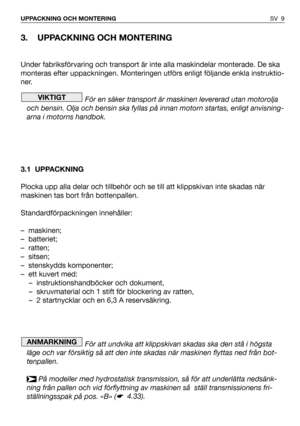 Page 103. UPPACKNING OCH MONTERING
Under fabriksförvaring och transport är inte alla maskindelar monterade. De ska
monteras efter uppackningen. Monteringen utförs enligt följande enkla instruktio-
ner.
För en säker transport är maskinen levererad utan motorolja
och bensin. Olja och bensin ska fyllas på innan motorn startas, enligt anvisning-
arna i motorns handbok.
3.1 UPPACKNING
Plocka upp alla delar och tillbehör och se till att klippskivan inte skadas när
maskinen tas bort från bottenpallen....