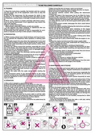 Page 1SAFETY REGULATIONS   TO BE FOLLOWED CAREFULLY
A) TRAINING
1) Read the instructions carefully. Get familiar with the controls
and the proper use of the equipment. Learn how to stop the
engine quickly.
2) Only use the lawnmower for the purpose for which it was
designed, i.e. for cutting and collecting grass. Any other use can
be hazardous, causing injury or damage to people and/or proper-
ty.
3) Never allow children or people unfamiliar with these instruc-
tions to use the lawnmower. Local regulations may...